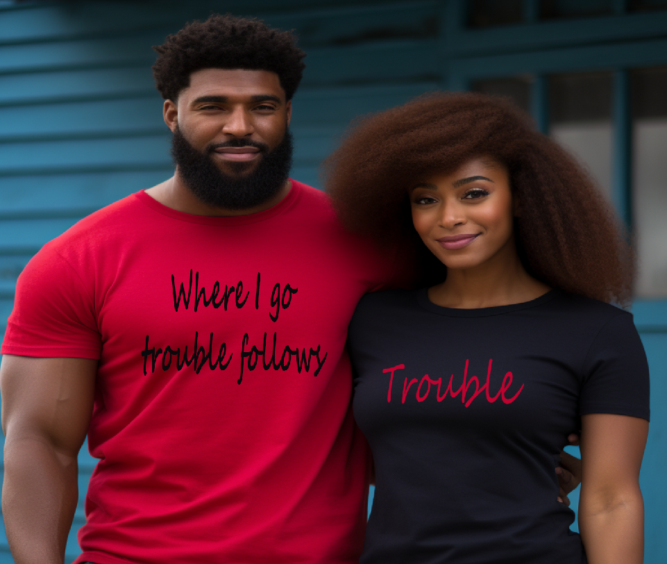 Where I go trouble follows....Trouble